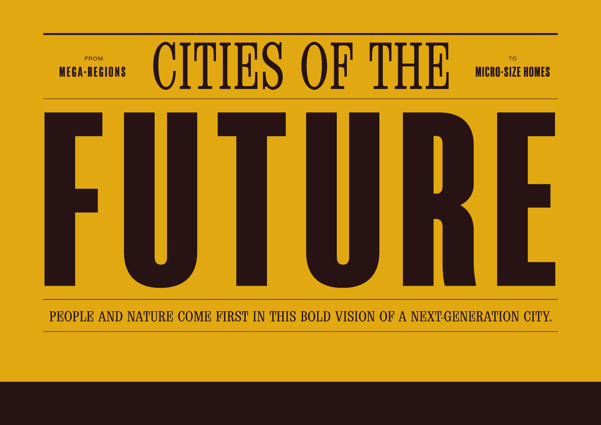 Cities of the Future — from mega-regions to micro-size homes. People and nature come first in this bold vision of a next-generation city.